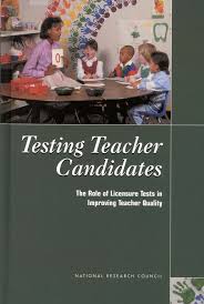 Testing Teacher Candidates The Role of Licensure Tests in Improving Teacher Quality Testing Teacher Candidates The Role of Licensure Tests in Improving Teacher Quality