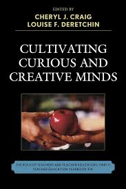Cultivating Curious and Creative Minds The Role of Teachers and Teacher Educators Part II Cultivating Curious and Creative Minds The Role of Teachers and Teacher Educators Part II