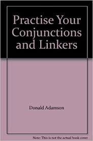 Practice Your Conjunctions and Linkers by Donald Adamson Practice Your Conjunctions and Linkers by Donald Adamson