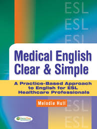 Medical English Clear and Simple A Practice-Based Approach to English for ESL Healthcare Professionals Medical English Clear and Simple A Practice-Based Approach to English for ESL Healthcare Professionals