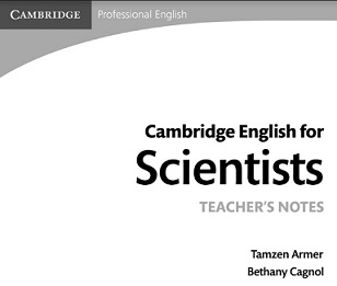 Cambridge English for Scientists Teachers Notes Cambridge English for Scientists Teachers Notes