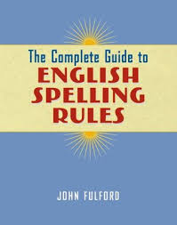 The Complete Guide to English Spelling Rules by John J Fulford The Complete Guide to English Spelling Rules by John J Fulford