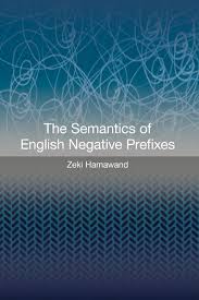 The Semantics of English Negative Prefixes by Zeki Hamawand The Semantics of English Negative Prefixes by Zeki Hamawand