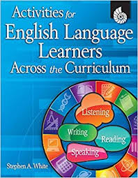 Activities for English Language Learners Across the Curriculum Activities for English Language Learners Across the Curriculum