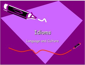 Idioms Language and Culture Idioms Language and Culture