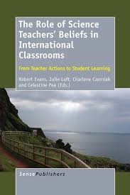 The Role of Science Teacher Beliefs in International Classrooms From Teacher Actions to Student Learning The Role of Science Teacher Beliefs in International Classrooms From Teacher Actions to Student Learning