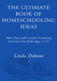 The Ultimate Book of Homeschooling Ideas 500 Plus Fun and Creative Learning Activities for Kids Ages 3-12 The Ultimate Book of Homeschooling Ideas 500 Plus Fun and Creative Learning Activities for Kids Ages 3-12