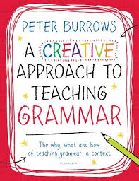 A Creative Approach to Teaching Grammar by Peter Burrows A Creative Approach to Teaching Grammar by Peter Burrows
