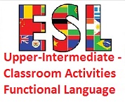 ESL Photocopiable Activities Upper-Intermediate - Classroom Activities Functional Language ESL Photocopiable Activities Upper-Intermediate - Classroom Activities Functional Language