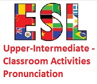 ESL Photocopiable Activities Upper-Intermediate - Classroom Activities Pronunciation ESL Photocopiable Activities Upper-Intermediate - Classroom Activities Pronunciation