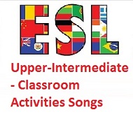 ESL Photocopiable Activities Upper-Intermediate - Classroom Activities Songs ESL Photocopiable Activities Upper-Intermediate - Classroom Activities Songs