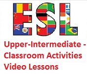 ESL Photocopiable Activities Upper-Intermediate - Classroom Activities Video Lessons ESL Photocopiable Activities Upper-Intermediate - Classroom Activities Video Lessons