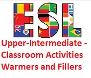 ESL Photocopiable Activities Upper-Intermediate - Classroom Activities Warmers and Fillers ESL Photocopiable Activities Upper-Intermediate - Classroom Activities Warmers and Fillers