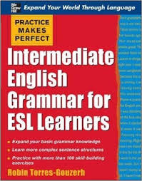 Practice Makes Perfect Intermediate English Grammar for ESL Learners Practice Makes Perfect Intermediate English Grammar for ESL Learners