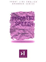Reported Speech by Ken Singleton - Front Line English Grammar Series Reported Speech by Ken Singleton - Front Line English Grammar Series