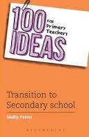 100 Ideas for Primary Teachers Transition to Secondary School 100 Ideas for Primary Teachers Transition to Secondary School