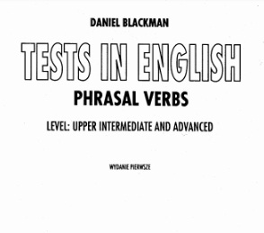 Tests in English - Phrasal Verbs Upper-Intermediate and Advanced by Daniel Blackman Tests in English - Phrasal Verbs Upper-Intermediate and Advanced by Daniel Blackman