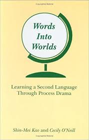 Words Into Worlds Learning a Second Language Through Process Drama