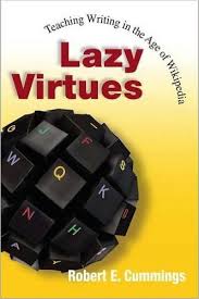 Lazy Virtues Teaching Writing in the Age of Wikipedia by Robert E Cummings Lazy Virtues Teaching Writing in the Age of Wikipedia by Robert E Cummings