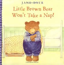 Little Brown Bear Wont Take A Nap by Jane Dyer