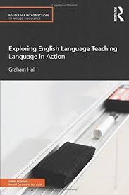 Exploring English Language Teaching Language in Action - Routledge Introductions to Applied Linguistics Series