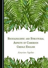 Sociolinguistic and Structural Aspects of Cameroon Creole English Sociolinguistic and Structural Aspects of Cameroon Creole English
