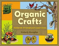 Organic Crafts 75 Earth-Friendly Art Activities by Kimberly Monaghan