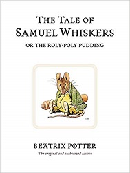 The tale of Samuel Whiskers or the Roly-Poly Pudding by Beatrix Potter The tale of Samuel Whiskers or the Roly-Poly Pudding by Beatrix Potter