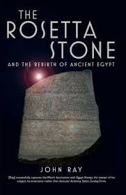 The Rosetta Stone And the Rebirth of Ancient Egypt by John Ray The Rosetta Stone And the Rebirth of Ancient Egypt by John Ray