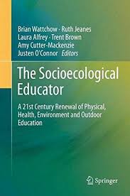 The Socioecological Educator A 21st Century Renewal of Physical Health Environment and Outdoor Education The Socioecological Educator A 21st Century Renewal of Physical Health Environment and Outdoor Education