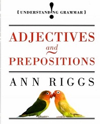 Understanding Grammar - Adjectives and Prepositions By Ann Riggs