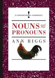 Understanding Grammar - Nouns and Pronouns By Ann Riggs