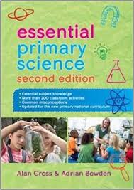 Essential Primary Science 2nd Edition by Alan Cross and Adrian Bowden Essential Primary Science 2nd Edition by Alan Cross and Adrian Bowden