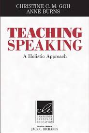 Teaching Speaking A Holistic Approach by Christine C M Goh and Anne Burns Teaching Speaking A Holistic Approach by Christine C M Goh and Anne Burns