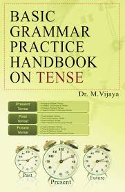 Basic Grammar Practice Handbook on Tense by M VIJAYA Basic Grammar Practice Handbook on Tense by M VIJAYA