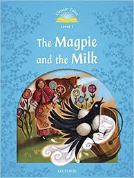 Classic Tales Level 1 - The Magpie and the Milk Classic Tales Level 1 - The Magpie and the Milk