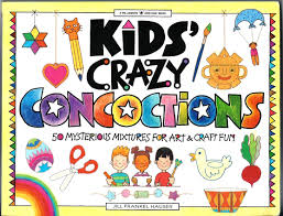 Kids Crazy Art Concoctions 50 Mysterious Mixtures for Art and Craft Fun