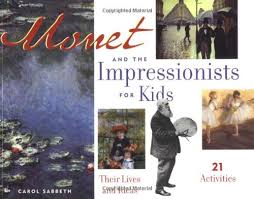 Monet and the Impressionists for Kids Their Lives and Ideas 21 Activities