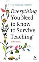 Everything you need to know to Survive Teaching 2nd Edition - The Ranting Teacher Series Everything you need to know to Survive Teaching 2nd Edition - The Ranting Teacher Series
