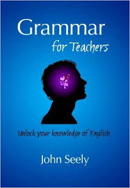 Grammar for Teachers - Unlock Your Knowledge of English by John Seely