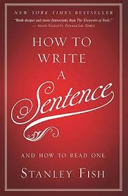 How to Write a Sentence And How to Read One by Stanley Fish