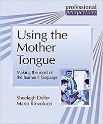 Using the Mother Tongue Making the Most of the Learners Language - Professional Perspectives Using the Mother Tongue Making the Most of the Learners Language - Professional Perspectives