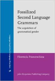 Fossilized Second Language Grammars - The Acquisition of Grammatical Gender Fossilized Second Language Grammars - The Acquisition of Grammatical Gender