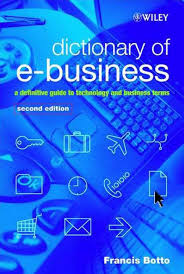 Dictionary of E-business A Definitive Guide to Technology and Business Terms 2nd Edition Dictionary of E-business A Definitive Guide to Technology and Business Terms 2nd Edition