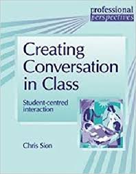 Creating Conversation in Class Student-centred Interaction - Professional Perspectives Creating Conversation in Class Student-centred Interaction - Professional Perspectives