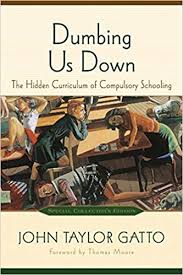 Dumbing Us Down The Hidden Curriculum of Compulsory Schooling 10th Anniversary Edition