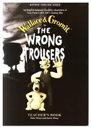 Wallace and Gromit in The Wrong Trousers Teachers Book Wallace and Gromit in The Wrong Trousers Teachers Book