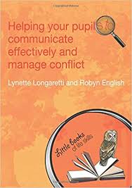 Helping Your Pupils to Communicate Effectively and Manage Conflict Helping Your Pupils to Communicate Effectively and Manage Conflict
