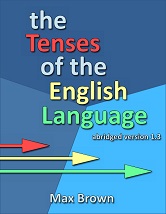 The Tenses of the English Language Abridged Version 1.3 - 2016 by Max Brown The Tenses of the English Language Abridged Version 1.3 - 2016 by Max Brown