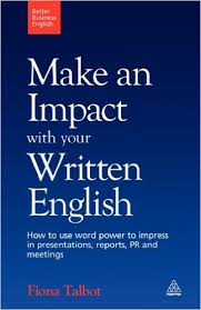 Make an Impact with Your Written English by Fiona Talbot - Better Business English Make an Impact with Your Written English by Fiona Talbot - Better Business English
